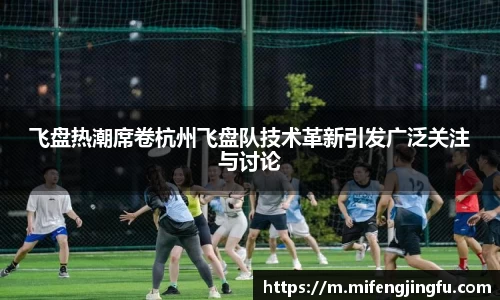 飞盘热潮席卷杭州飞盘队技术革新引发广泛关注与讨论