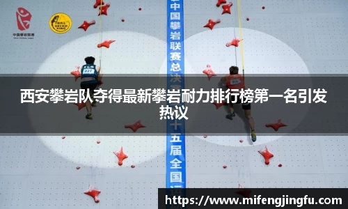 西安攀岩队夺得最新攀岩耐力排行榜第一名引发热议