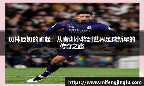 贝林厄姆的崛起：从青训小将到世界足球新星的传奇之路