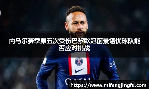 内马尔赛季第五次受伤巴黎欧冠前景堪忧球队能否应对挑战
