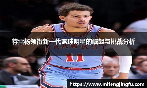 特雷杨领衔新一代篮球明星的崛起与挑战分析