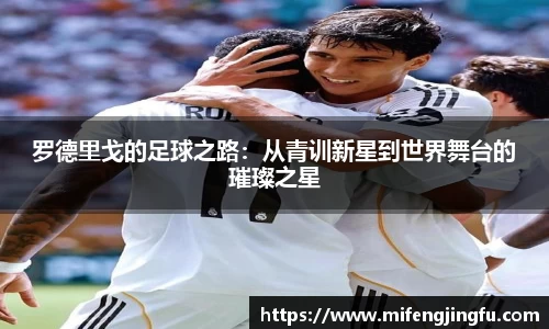 罗德里戈的足球之路：从青训新星到世界舞台的璀璨之星