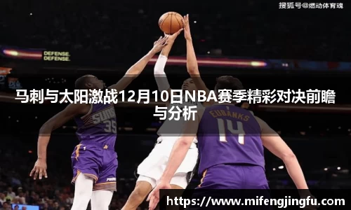 马刺与太阳激战12月10日NBA赛季精彩对决前瞻与分析