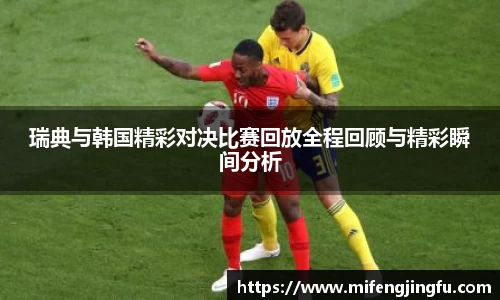 瑞典与韩国精彩对决比赛回放全程回顾与精彩瞬间分析
